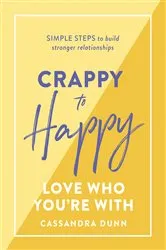 Book cover of Crappy to Happy: Love Who You're With by Cassandra Dunn