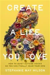 Book cover of Create a Life You Love by Stephanie May Wilson