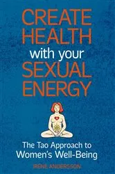 Book cover of Create Health with Your Sexual Energy - The Tao Approach to Womens Well-Being by Iréne Andersson