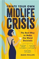 Book cover of Create Your Own Midlife Crisis by Marie Phillips