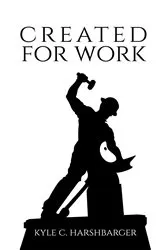 Book cover of Created for Work by Kyle C. Harshbarger
