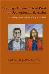 Book cover of Creating a Chicana/o Red Road to Decolonization and Aztlan by Macias, Ysidro, Ramon