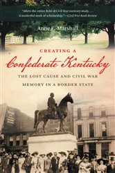 Book cover of Creating a Confederate Kentucky by Anne E. Marshall