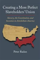 Book cover of Creating a More Perfect Slaveholders' Union by Peter Radan