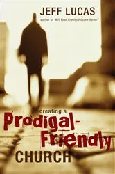 Book cover of Creating a Prodigal-Friendly Church by Jeff Lucas