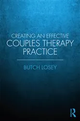 Book cover of Creating an Effective Couples Therapy Practice by Butch Losey