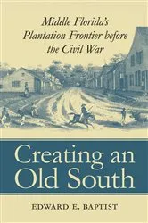 Book cover of Creating an Old South by Edward E. Baptist