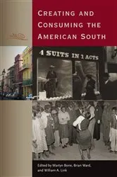 Book cover of Creating and Consuming the American South by Martyn Bone