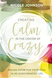 Book cover of Creating Calm in the Center of Crazy by Nicole Johnson