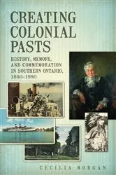 Book cover of Creating Colonial Pasts by Cecilia Morgan