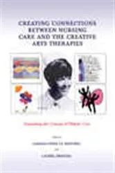Book cover of Creating Connections Between Nursing Care and the Creative Arts Therapies by Carole-Lynne Le Navenec