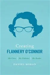 Book cover of Creating Flannery O'Connor by Daniel Moran