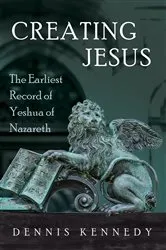 Book cover of Creating Jesus by Dennis Kennedy