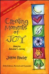 Book cover of Creating Moments of Joy Along the Alzheimer's Journey (5th ed.) by Jolene Brackey