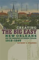 Book cover of Creating the Big Easy by Anthony J. Stanonis