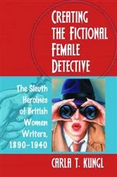 Book cover of Creating the Fictional Female Detective by Carla T. Kungl