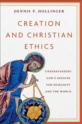 Book cover of Creation and Christian Ethics by Dennis P. Hollinger