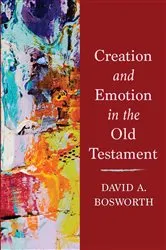 Book cover of Creation and Emotion in the Old Testament by David A. Bosworth