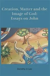 Book cover of Creation, Matter and the Image of God by Dorothy A. Lee