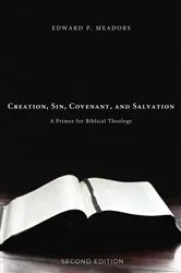 Book cover of Creation, Sin, Covenant, and Salvation, 2nd Edition by Edward P. Meadors