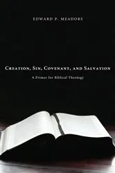 Book cover of Creation, Sin, Covenant, and Salvation by Edward P. Meadors