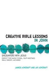Book cover of Creative Bible Lessons in John by Janice and Jay Ashcraft