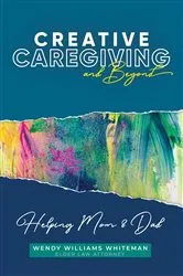 Book cover of Creative Caregiving and Beyond by Wendy Williams Whiteman