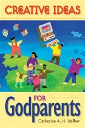 Book cover of Creative Ideas for Godparents by Walker Catherine A. H.