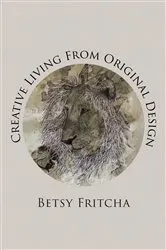 Book cover of Creative Living From Original Design by Betsy Fritcha