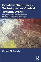 Book cover of Creative Mindfulness Techniques for Clinical Trauma Work by Corinna M. Costello