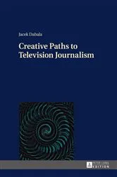 Book cover of Creative Paths to Television Journalism by Jacek Dabala