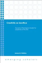 Book cover of Creativity as Sacrifice by James M. Watkins