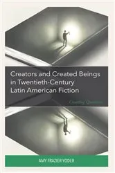 Book cover of Creators and Created Beings in Twentieth-Century Latin American Fiction by Amy Frazier-Yoder