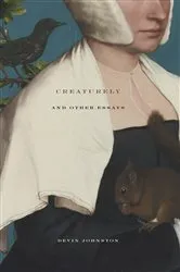 Book cover of Creaturely and Other Essays by Devin Johnston