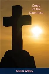 Book cover of Creed of the Dauntless by Frank B. Whitney