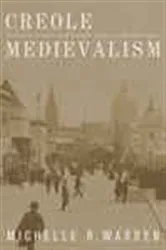 Book cover of Creole Medievalism by Michelle R. Warren