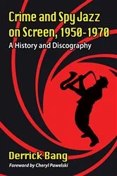 Book cover of Crime and Spy Jazz on Screen, 1950-1970 by Derrick Bang