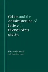 Book cover of Crime and the Administration of Justice in Buenos Aires, 1785-1853 by Osvaldo Barreneche
