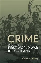 Book cover of Crime and the First World War in Scotland by Cameron McKay