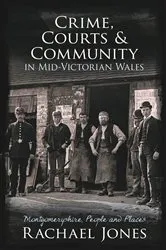 Book cover of Crime, Courts and Community in Mid-Victorian Wales by Rachael Jones