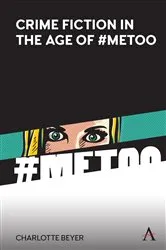 Book cover of Crime Fiction in the Age of #MeToo by Charlotte Beyer