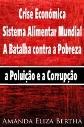 Book cover of Crise Económica: Sistema Alimentar Mundial – A Batalha contra a Pobreza, a Poluição e a Corrupção by Amanda Eliza Bertha