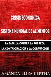 Book cover of Crisis económica: Sistema mundial de alimentos - La batalla contra la pobreza, la con... by Amanda Eliza Bertha