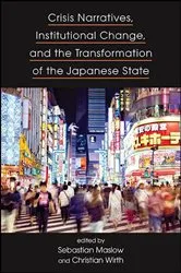 Book cover of Crisis Narratives, Institutional Change, and the Transformation of the Japanese State by Sebastian Maslow