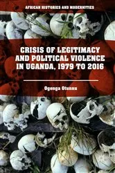 Book cover of Crisis of Legitimacy and Political Violence in Uganda, 1979 to 2016 by Ogenga Otunnu