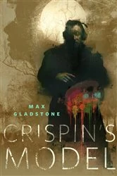 Book cover of Crispin's Model by Max Gladstone