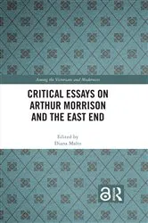 Book cover of Critical Essays on Arthur Morrison and the East End by Diana Maltz