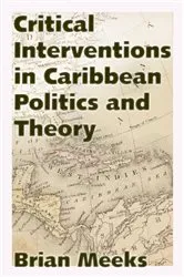 Book cover of Critical Interventions in Caribbean Politics and Theory by Brian Meeks
