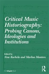 Book cover of Critical Music Historiography: Probing Canons, Ideologies and Institutions by Vesa Kurkela