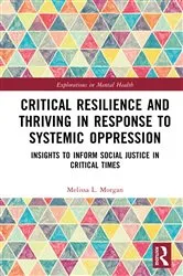 Book cover of Critical Resilience and Thriving in Response to Systemic Oppression by Melissa L. Morgan